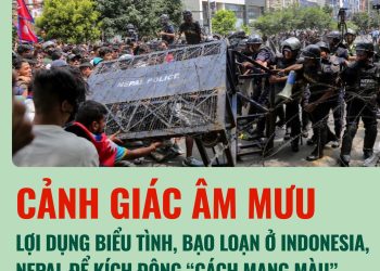CẢNH GIÁC ÂM MƯU LỢI DỤNG BIỂU TÌNH, BẠO LOẠN Ở INDONESIA, NEPAL ĐỂ KÍCH ĐỘNG “CÁCH MẠNG MÀU”