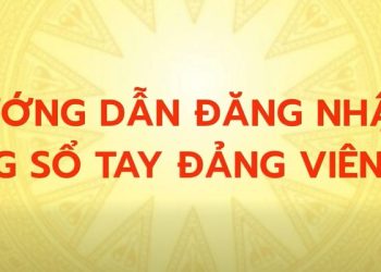 HƯỚNG DẪN ĐĂNG NHẬP VÀ SỬ DỤNG SỔ TAY ĐẢNG VIÊN ĐIỆN TỬ