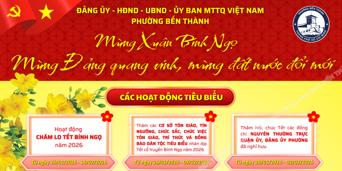 TRÂN TRỌNG KÍNH MỜI CÁC ĐỒNG CHÍ CÁN BỘ, ĐẢNG VIÊN VÀ NHÂN DÂN TRÊN ĐỊA BÀN PHƯỜNG BẾN THÀNH CÙNG THAM GIA CÁC HOẠT ĐỘNG MỪNG XUÂN BÍNH NGỌ – MỪNG ĐẢNG QUANG VINH – MỪNG ĐẤT NƯỚC ĐỔI MỚI CỦA ĐẢNG ỦY – HĐND – UBND – ỦY BAN MTTQ VIỆT NAM PHƯỜNG BẾN THÀNH