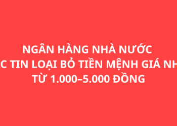 NGÂN HÀNG NHÀ NƯỚC BÁC TIN LOẠI BỎ TIỀN MỆNH GIÁ NHỎ TỪ 1.000–5.000 ĐỒNG