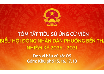 TRÂN TRỌNG GIỚI THIỆU TIỂU SỬ VÀ CHƯƠNG TRÌNH HÀNH ĐỘNG CỦA ỨNG CỬ VIÊN ĐẠI BIỂU HỘI ĐỒNG NHÂN DÂN PHƯỜNG BẾN THÀNH NHIỆM KỲ 2026 – 2031