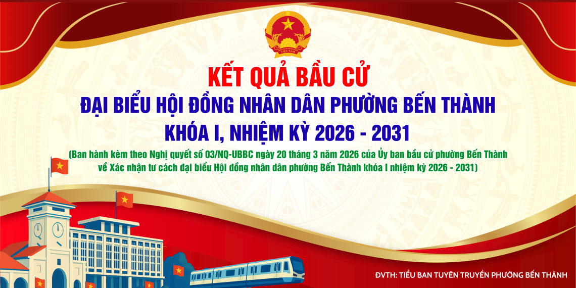 CÔNG BỐ DANH SÁCH ĐẠI BIỂU HỘI ĐỒNG NHÂN DÂN PHƯỜNG BẾN THÀNH KHÓA I, NHIỆM KỲ 2026 – 2031