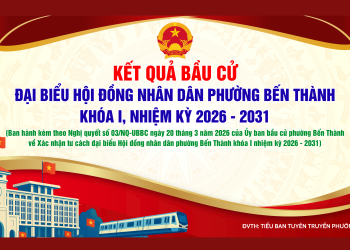 CÔNG BỐ DANH SÁCH ĐẠI BIỂU HỘI ĐỒNG NHÂN DÂN PHƯỜNG BẾN THÀNH KHÓA I, NHIỆM KỲ 2026 – 2031