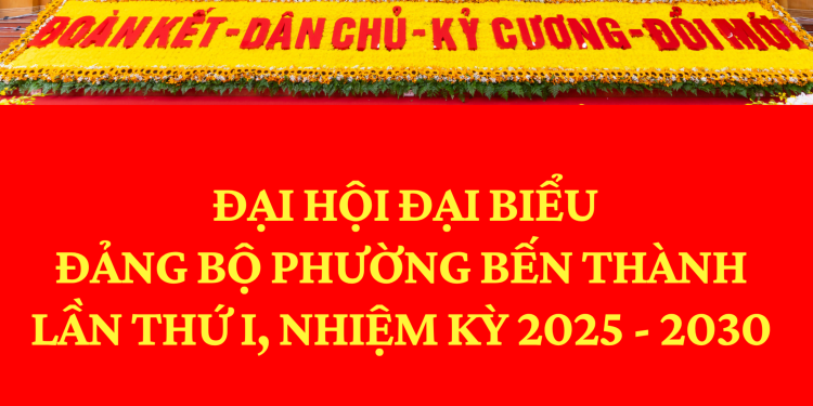 NGHỊ QUYẾT ĐẠI HỘI ĐẠI BIỂU ĐẢNG BỘ PHƯỜNG BẾN THÀNH LẦN THỨ I, NHIỆM KỲ 2025 – 2030
