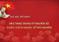 Học Bác mỗi ngày: Bảo tàng trong kỷ nguyên số – cuộc cách mạng về trải nghiệm