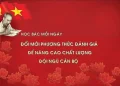 HỌC BÁC MỖI NGÀY: ĐỔI MỚI PHƯƠNG THỨC ĐÁNH GIÁ ĐỂ NÂNG CAO CHẤT LƯỢNG ĐỘI NGŨ CÁN BỘ