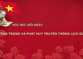 HỌC BÁC MỖI NGÀY: TRÂN TRỌNG VÀ PHÁT HUY TRUYỀN THỐNG LỊCH SỬ