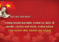 HỌC BÁC MỖI NGÀY: CÔNG ĐOÀN ĐẠI DIỆN, CHĂM LO, BẢO VỆ QUYỀN, LỢI ÍCH HỢP PHÁP, CHÍNH ĐÁNG CỦA ĐOÀN VIÊN, NGƯỜI LAO ĐỘNG